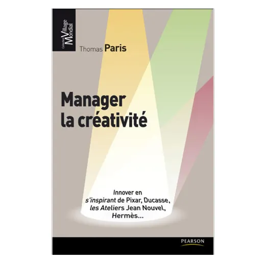 Manager la créativité. Innover en s’inspirant de Pixar, Ducasse, les Ateliers Jean Nouvel, Hermès