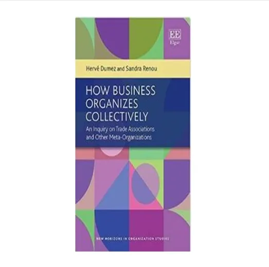 How Business Organizes Collectively An Inquiry on Trade Associations and Other Meta-Organizations