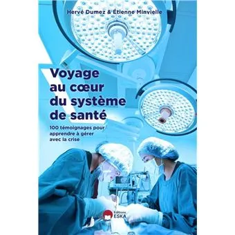 Voyage au coeur du système de santé : 100 témoignages pour apprendre à gérer avec la crise d'Hervé Dumez et Etienne Minvielle