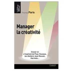 Manager la créativité. Innover en s’inspirant de Pixar, Ducasse, les Ateliers Jean Nouvel, Hermès
