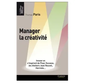 Book: Manager la créativité. Innover en s’inspirant de Pixar, Ducasse, les Ateliers Jean Nouvel, Hermès